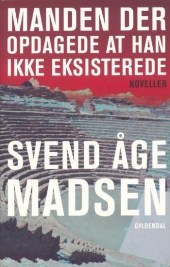 Svend Åge Madsen (f. 1939): Manden der opdagede at han ikke eksisterede : noveller