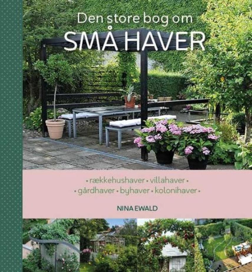 Nina Ewald: Den store bog om små haver : rækkehushaver, villahaver, gårdhaver, byhaver, kolonihaver